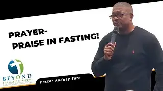 Prayer: Praise in Fasting| Beyond The Walls Ministry| Pastor Rodney D. Tate