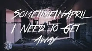 Sometimeinapril - I Need to Get Away (Official Lyric Video)