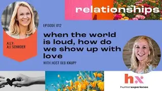 relationships - when the world is loud, how do we show up with love?