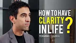 How to have clarity in life? | Yogesh Chabria.