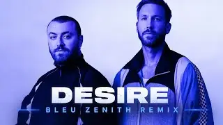 Calvin Harris & Sam Smith - Desire [Bleu Zenith Remix]