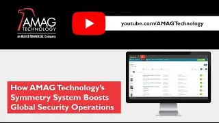 How AMAG Technology&rsquo;s Symmetry System Boosts Global Security Operations