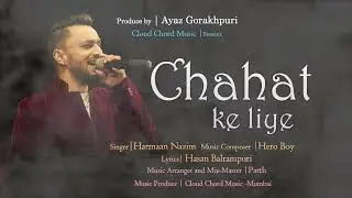 Chahat Ke Liye | Harmaan Nazim | Ayaz Gorakhpuri | Cloud Chord Music Mumbai | Bollywood New Song |