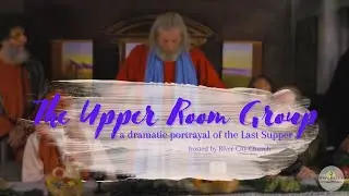 Upper Room Group // dramatic portrayal of the Last Supper // River City Church