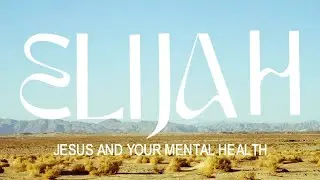 Elijah Wk 6 Jesus and Your Mental Health Short Sermon Wsongs