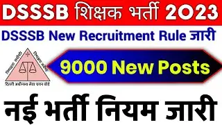 DSSSB 9000 NEW POSTS RECRUITMENT RULES 2023 II POST, QUALIFICATION, AGE, SALARY, SELECTION DETAILS