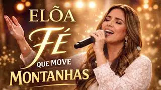 Fé Que Move Montanhas | Elôa (Gospel 2026)