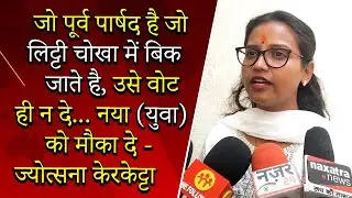 जो पूर्व पार्षद है जो लिट्टी चोखा में बिक जाते है, उसे वोट ही न दे... नया (युवा) को मौका दे......