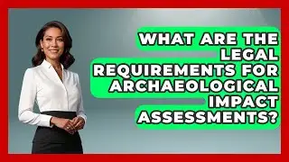 What Are The Legal Requirements For Archaeological Impact Assessments? - Archaeology Quest