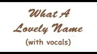 What A Lovely Name - with vocals
