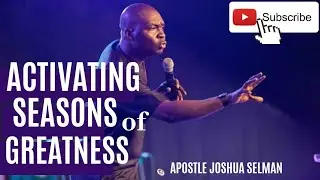 Activating Seasons of Greatness - Apostle Joshua Selman Nimmak