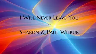 I Will Never Leave You lyric video - Sharon & Paul Wilbur
