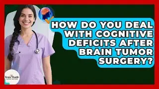How Do You Deal With Cognitive Deficits After Brain Tumor Surgery? - Brain Health Support Network