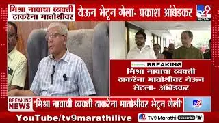 Prakash Ambedkar | मिश्रा नावाचा व्यक्ती ठाकरेंना मातोश्रीवर येऊन भेटून गेला - आंबेडकर