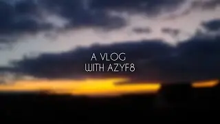 A VLOG (With AzyF8)