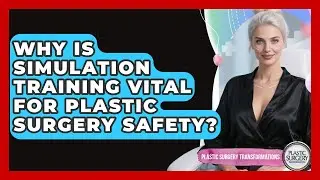 Why Is Simulation Training Vital For Plastic Surgery Safety? - Plastic Surgery Transformations
