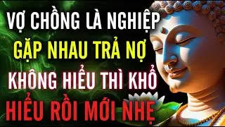 Phật Dạy: Vợ Chồng Là Nơi Trả Nghiệp - Không Hiểu Khổ Cả Đời, Hiểu Rồi Mới Nhẹ | MỘT ĐỜI AN NHIÊN