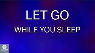Let Go While You Sleep (8 Hours) | Release Stress & Mental Clutter