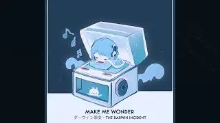 【MusicBox】ダーウィン事変・Make Me Wonder (The Darwin Incident)