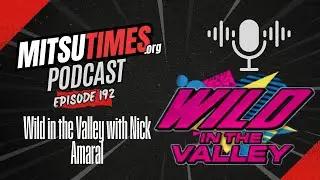 MitsuTimes Podcast Episode 192: Wild in the Valley with Nick Amaral
