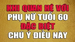 KHI QUAN HỆ VỚI PHỤ NỮ TUỔI 60 ĐẶC BIỆT CHÚ Ý ĐIỀU NÀY
