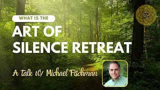 What is the ART OF SILENCE RETREAT - a talk w/ Michael Fischman (Mikey)