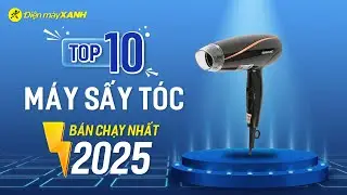 Top 10 MÁY SẤY TÓC bán chạy nhất năm 2025 tại Điện máy XANH