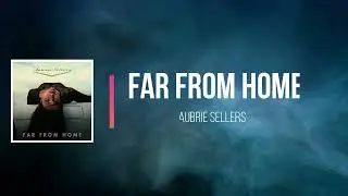 Aubrie Sellers - Far From Home (Lyrics)
