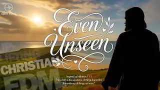 Even Unseen (보이지 않아도) | Christian EDM / Uplifting Trance inspired by Hebrews 11:1