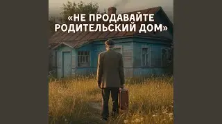 Не продавайте родительский дом