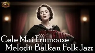 Cele mai frumoase melodii Balkan Folk Jazz | Spirit Balcanic