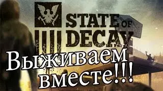 Выживаем вместе в игре - State Of Decay !!  1080 HD