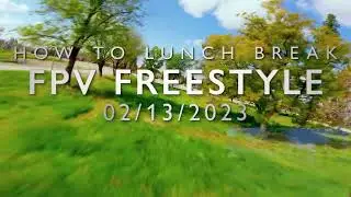 How To Lunch Break FPV Freestyle Drone 02.13.2023🙃