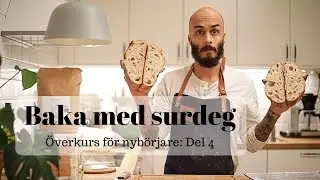Baka med surdeg - Överkurs för nybörjare: Del 4