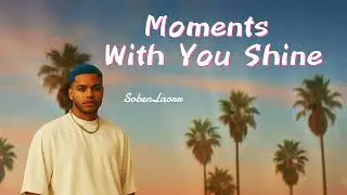 Moments With You Shine | SobenLaorr