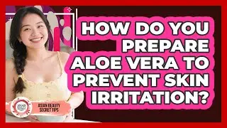 How Do You Prepare Aloe Vera To Prevent Skin Irritation? - Asian Beauty Secret Tips