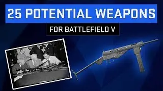 25 Weapons for Battlefield V - History Based Battlefield V Speculation
