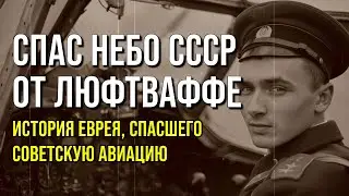 ОН СПАС НЕБО СССР: Еврей, который сломал Люфтваффе
