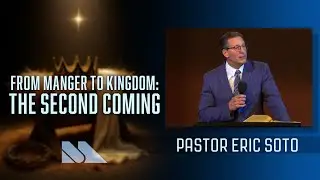 Revelation 19:11-21 | From Manger to Kingdom: The Second Coming | Pastor Eric Soto| Maranatha