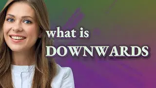 Downwards | meaning of Downwards