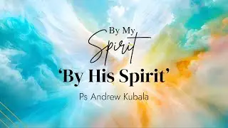 Ps Andrew Kubala 'By My Spirit' | Believe Church Global