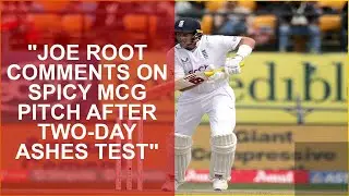 JOE ROOT COMMENTS ON SPICY MCG PITCH AFTER TWO-DAY ASHES TEST