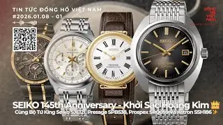 Đế Chế 145 Năm - SEIKO, Bộ Tứ King Seiko SJE121, Presage SPB538, Prospex SRQ059 V&agrave; Astron SSH186 🥂