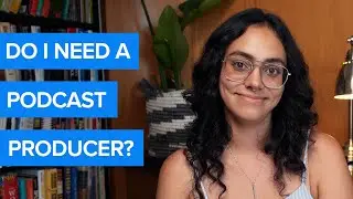 Do I need a podcast producer?