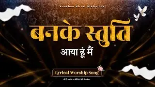 बनके स्तुति आया हूं मैं Worship Song of Kanchan Mittal Ministries