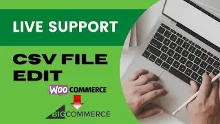 How to Edit CSV File | Woocommerce to Bigcommerce | Live Support | Freelancer Abdur Rahman