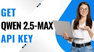 How to Get Qwen&nbsp;2.5‑Max API Key on a Website | Obtain Qwen‑Max Access in 2025
