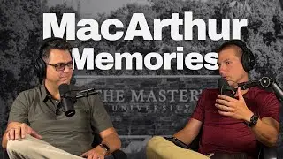 #033: MacArthur Memories: How His Ministry Affected Ours