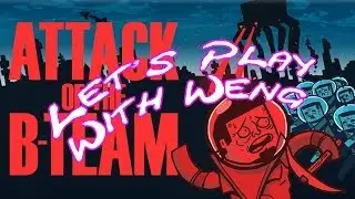 Let's Play With Weng - Attack of the B Team - E07 - SlickWeng Slumber Party!