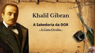 KHALIL GIBRAN | A Dor Que Transforma | A Cura Oculta - POESIA CONTADA
